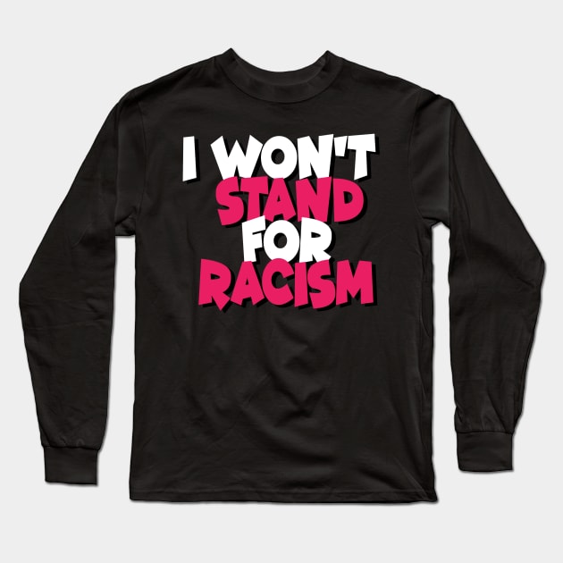 I Won't Stand For Racism Long Sleeve T-Shirt by DZCHIBA